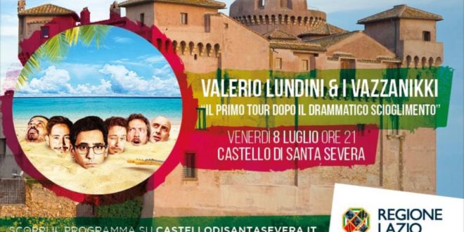 Il Castello di Santa Severa presenta:​ l’8 luglio VALERIO LUNDINI & i Vazzanikki: IL PRIMO TOUR DOPO IL DRAMMATICO SCIOGLIMENTO